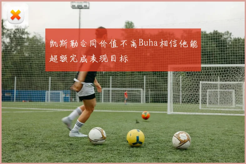 凯斯勒合同价值不高Buha相信他能超额完成表现目标
